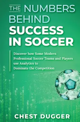 Les chiffres derrière le succès en football : Découvrez comment certaines équipes et certains joueurs de football professionnel modernes utilisent l'analyse pour dominer la concurrence. - The Numbers Behind Success in Soccer: Discover how Some Modern Professional Soccer Teams and Players Use Analytics to Dominate the Competition