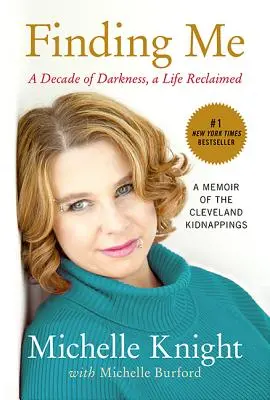 Me trouver : une décennie de ténèbres, une vie retrouvée : Un mémoire sur les enlèvements de Cleveland - Finding Me: A Decade of Darkness, a Life Reclaimed: A Memoir of the Cleveland Kidnappings