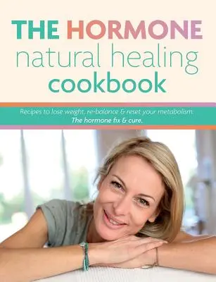 Le livre de cuisine pour la guérison naturelle des hormones : Recettes pour perdre du poids, rééquilibrer et réinitialiser votre métabolisme. Le remède aux hormones. - The Hormone Natural Healing Cookbook: Recipes to lose weight, re-balance & reset your metabolism. The hormone fix & cure.