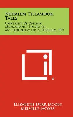 Nehalem Tillamook Tales : Monographies de l'Université de l'Oregon, Études en anthropologie, n° 5, février 1959 - Nehalem Tillamook Tales: University of Oregon Monographs, Studies in Anthropology, No. 5, February, 1959