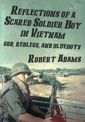 Réflexions d'un garçon soldat effrayé au Vietnam : Dieu, les Rouges et les Bleus - Reflections of a Scared Soldier Boy in Vietnam: God, Redlegs, and Blueboys