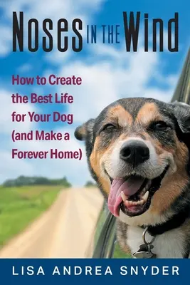 Le nez au vent : Comment créer la meilleure vie possible pour votre chien (et lui trouver un foyer pour toujours) - Noses in the Wind: How to Create the Best Life for Your Dog (and Make a Forever Home)