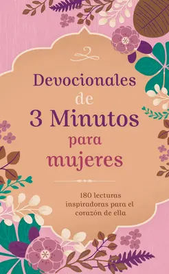 Devocionales de 3 Minutos Para Mujeres : 180 Lecturas Inspiradoras Para Corazn de Ella - Devocionales de 3 Minutos Para Mujeres: 180 Lecturas Inspiradoras Para El Corazn de Ella