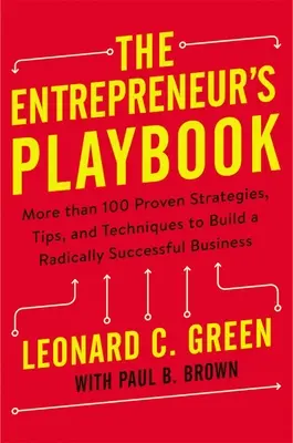 Le manuel de l'entrepreneur : Plus de 100 stratégies, conseils et techniques éprouvés pour bâtir une entreprise radicalement réussie - The Entrepreneur's Playbook: More Than 100 Proven Strategies, Tips, and Techniques to Build a Radically Successful Business