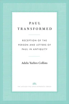 Paul transformé : La réception de la personne et des lettres de Paul dans l'Antiquité - Paul Transformed: Reception of the Person and Letters of Paul in Antiquity