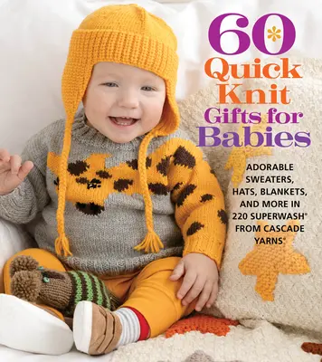 60 Quick Knit Gifts for Babies : D'adorables chandails, chapeaux, couvertures et plus encore en 220 Superwash(r) de Cascade Yarns(r) - 60 Quick Knit Gifts for Babies: Adorable Sweaters, Hats, Blankets, and More in 220 Superwash(r) from Cascade Yarns(r)