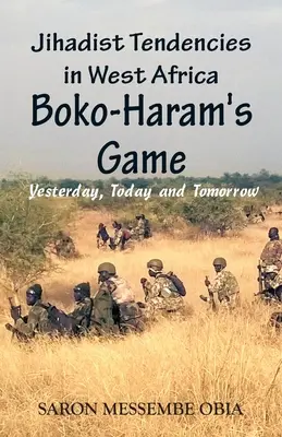 Tendances djihadistes en Afrique de l'Ouest : Le jeu de Boko Haram - hier, aujourd'hui et demain - Jihadist Tendencies in West Africa: Boko Haram's Game - Yesterday, Today and Tomorrow