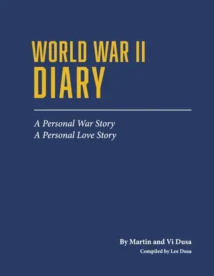 Journal de la Seconde Guerre mondiale : Une histoire de guerre personnelle, une histoire d'amour personnelle - World War II Diary: A Personal War Story, a Personal Love Story