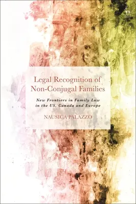 Reconnaissance juridique des familles non conjugales : Nouvelles frontières du droit de la famille aux Etats-Unis, au Canada et en Europe - Legal Recognition of Non-Conjugal Families: New Frontiers in Family Law in the US, Canada and Europe