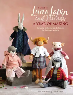 Luna Lapin et ses amis, une année de fabrication : Patrons de couture et histoires du petit monde de Luna - Luna Lapin and Friends, a Year of Making: Sewing Patterns and Stories from Luna's Little World