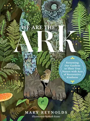 Nous sommes l'arche : Rendre à nos jardins leur vraie nature par des actes de bonté réparatrice - We Are the Ark: Returning Our Gardens to Their True Nature Through Acts of Restorative Kindness