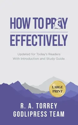 R. A. Torrey Comment prier efficacement : Mise à jour pour les lecteurs d'aujourd'hui avec introduction et guide d'étude (GRAND IMPRIMER) - R. A. Torrey How to Pray Effectively: Updated for Today's Readers With Introduction and Study Guide (LARGE PRINT)