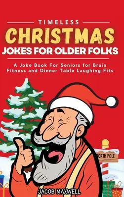 Les blagues de Noël intemporelles pour les personnes âgées : Un livre de blagues à l'usage des personnes âgées pour le développement des facultés cérébrales et le rire à table - Timeless Christmas Jokes For Older Folks: A Joke Book For Seniors for Brain Fitness and Dinner Table Laughing Fits