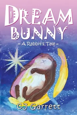 Le lapin rêveur : L'histoire d'un lapin - Dream Bunny: A Rabbit's Tale