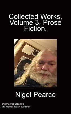 Collected Works Volume 3, Prose Fiction - Collected Works Volume 3 Prose Fiction