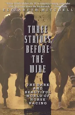 Trois foulées avant le fil : Le monde sombre et magnifique des courses de chevaux - Three Strides Before the Wire: The Dark and Beautiful World of Horse Racing