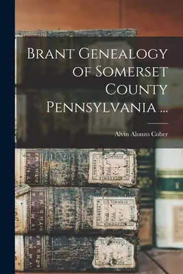 Généalogie de Brant du comté de Somerset en Pennsylvanie ... - Brant Genealogy of Somerset County Pennsylvania ...