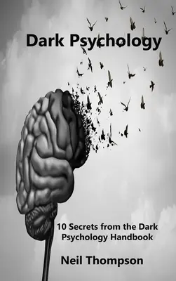 Psychologie des ténèbres : 10 secrets du manuel de psychologie des ténèbres - Dark Psychology: 10 Secrets from the Dark Psychology Handbook