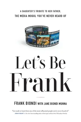 Soyons francs : L'hommage d'une fille à son père, le magnat des médias dont vous n'avez jamais entendu parler - Let's Be Frank: A Daughter's Tribute to Her Father, The Media Mogul You've Never Heard of