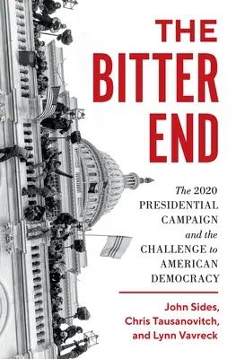 La fin amère : La campagne présidentielle de 2020 et le défi pour la démocratie américaine - The Bitter End: The 2020 Presidential Campaign and the Challenge to American Democracy