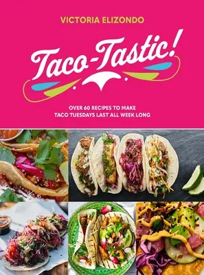 Taco-Tastic : Plus de 60 recettes pour que les mardis tacos durent toute la semaine - Taco-Tastic: Over 60 Recipes to Make Taco Tuesdays Last All Week Long