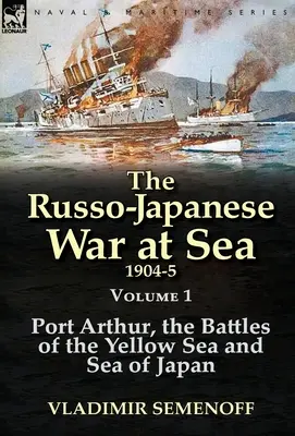 La guerre russo-japonaise en mer 1904-1905 : Volume 1 - Port Arthur, les batailles de la mer Jaune et de la mer du Japon - The Russo-Japanese War at Sea 1904-5: Volume 1-Port Arthur, the Battles of the Yellow Sea and Sea of Japan