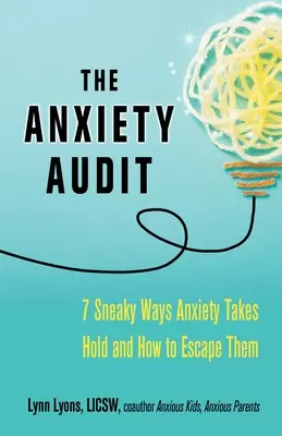 L'audit de l'anxiété : Sept façons sournoises dont l'anxiété s'installe et comment y échapper - The Anxiety Audit: Seven Sneaky Ways Anxiety Takes Hold and How to Escape Them