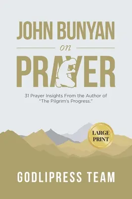 John Bunyan sur la prière : 31 idées de prière de l'auteur du Progrès du Pèlerin. (LARGE PRINT) - John Bunyan on Prayer: 31 Prayer Insights From the Author of The Pilgrim's Progress. (LARGE PRINT)