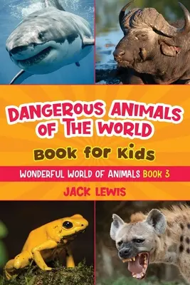 Le livre des animaux dangereux du monde pour les enfants : Des photos étonnantes et des faits terribles sur les animaux les plus mortels de la planète ! - Dangerous Animals of the World Book for Kids: Astonishing photos and fierce facts about the deadliest animals on the planet!