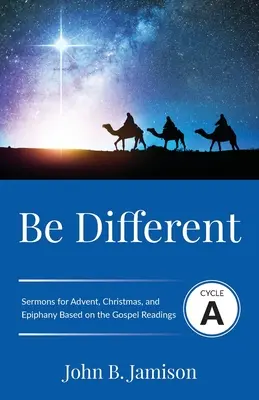 Soyez différents : Sermons du cycle A pour l'Avent, Noël et l'Épiphanie basés sur les textes de l'Évangile - Be Different: Cycle A Sermons for Advent, Christmas, and Epiphany Based on the Gospel Texts