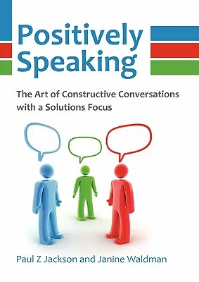 Parler positivement : L'art des conversations constructives axées sur les solutions - Positively Speaking: The Art of Constructive Conversations with a Solutions Focus