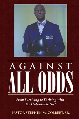 Contre toute attente : De la survie à la prospérité avec mon Dieu imbattable - Against All Odds: From Surviving to Thriving with My Unbeatable God