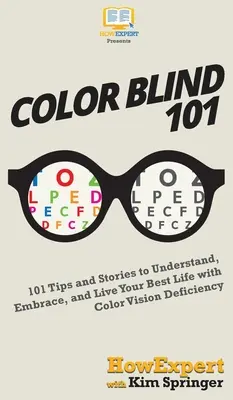 Color Blind 101 : 101 conseils et histoires pour comprendre, embrasser et vivre votre meilleure vie avec une déficience de la vision des couleurs. - Color Blind 101: 101 Tips and Stories to Understand, Embrace, and Live Your Best Life with Color Vision Deficiency