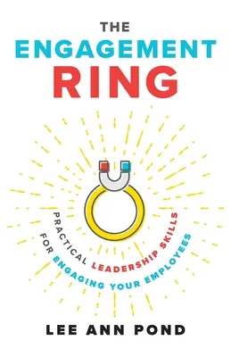 La bague de fiançailles : Des compétences pratiques en matière de leadership pour engager vos employés - The Engagement Ring: Practical Leadership Skills for Engaging Your Employees