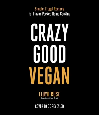 Crazy Good Vegan : Des recettes simples et bon marché pour une cuisine familiale pleine de saveur - Crazy Good Vegan: Simple, Frugal Recipes for Flavor-Packed Home Cooking