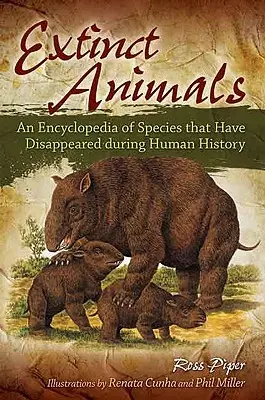 Animaux disparus : Une encyclopédie des espèces qui ont disparu au cours de l'histoire de l'humanité - Extinct Animals: An Encyclopedia of Species that Have Disappeared during Human History
