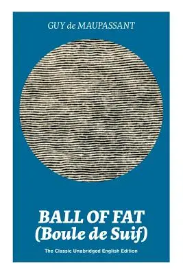 Boule de Suif - L'édition anglaise classique non abrégée : L'histoire vraie de la cabane de l'oncle Tom - Ball of Fat (Boule de Suif) - The Classic Unabridged English Edition: The True Life Story Behind Uncle Tom's Cabin