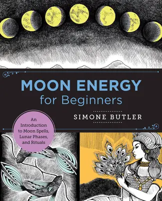 L'énergie lunaire pour les débutants : Une introduction aux sorts de la lune, aux phases lunaires et aux rituels - Moon Energy for Beginners: An Introduction to Moon Spells, Lunar Phases, and Rituals