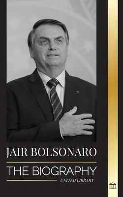 Jair Bolsonaro : la biographie - D'officier militaire à la retraite à 38e président du Brésil ; son parti libéral et les controverses du WEF - Jair Bolsonaro: The Biography - From Retired Military Officer to 38th President of Brazil; his Liberal Party and WEF Controversies