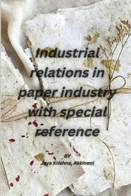 Relations industrielles dans l'industrie du papier avec une référence particulière - Industrial relations in paper industry with special reference
