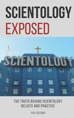 Scientologie Exposée : La vérité derrière les croyances et les pratiques de la Scientologie - Scientology Exposed: The Truth Behind Scientology Beliefs and Practice