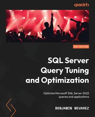 Optimisation des requêtes SQL Server : Optimiser les requêtes et les applications Microsoft SQL Server 2022 - SQL Server Query Tuning and Optimization: Optimize Microsoft SQL Server 2022 queries and applications