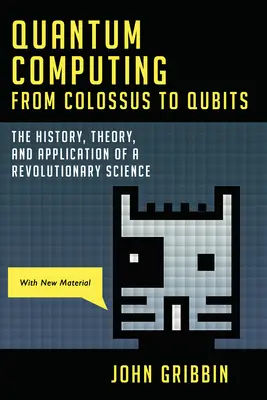 L'informatique quantique, du colosse aux Qubits : L'histoire, la théorie et l'application d'une science révolutionnaire - Quantum Computing from Colossus to Qubits: The History, Theory, and Application of a Revolutionary Science