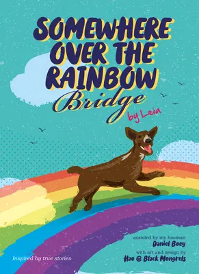 Quelque part sur le pont de l'arc-en-ciel : Faire face à la perte de son chien par Leia - Somewhere Over the Rainbow Bridge: Coping with the Loss of Your Dog by Leia