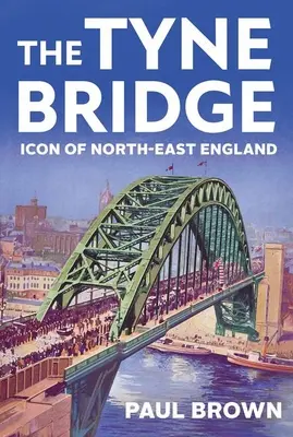 Le pont de la Tyne : Icône du nord-est de l'Angleterre - The Tyne Bridge: Icon of North-East England