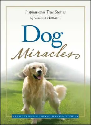 Dog Miracles : Histoires vraies et inspirantes de l'héroïsme canin - Dog Miracles: Inspirational True Stories of Canine Heroism