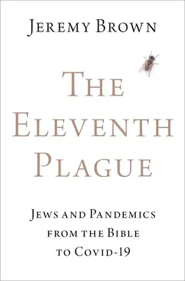 La onzième peste : Juifs et pandémies de la Bible à Covid-19 - The Eleventh Plague: Jews and Pandemics from the Bible to Covid-19