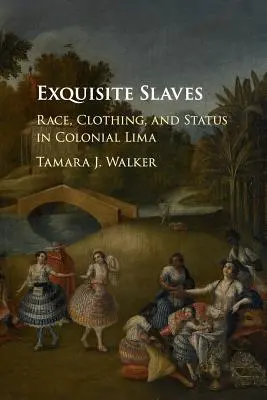 Esclaves exquis : Race, vêtements et statut dans le Lima colonial - Exquisite Slaves: Race, Clothing, and Status in Colonial Lima