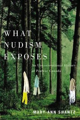 Ce que le nudisme révèle : Une histoire non conventionnelle du Canada d'après-guerre - What Nudism Exposes: An Unconventional History of Postwar Canada