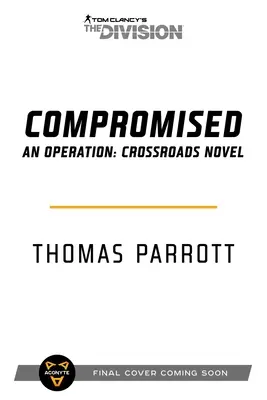 Tom Clancy's the Division : Compromis : Une opération : Crossroads Novel - Tom Clancy's the Division: Compromised: An Operation: Crossroads Novel